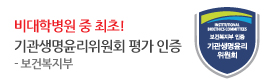 비대학병원 중 최초<br />
보건복지부 인증<br />
기관생명윤리위원회